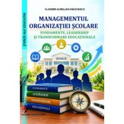 Managementul organizatiei scolare. Fundamente, leadership si transformare educationala - Vladimir-Aurelian Enachescu
