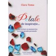 Petale de inspiratie. Din sertare cu manuscrise, scrisori, jurnale personale - Clara Toma