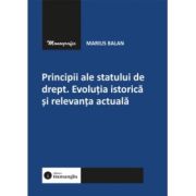 Principii ale statului de drept. Evolutia istorica si relevanta actuala - Marius Balan