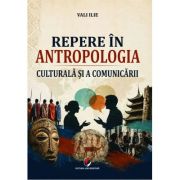Repere in antropologia culturala si a comunicarii - Vali Ilie