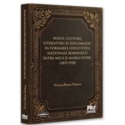 Rolul culturii, literaturii si diplomatiei in formarea identitatii nationale romanesti intre Mica si Marea Unire (1859-1918) - Veronica Florina Vasilescu (Vijoi)