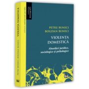 Violenta domestica. Abordari juridice, sociologice si psihologice - Petre Buneci, Bogdan Buneci