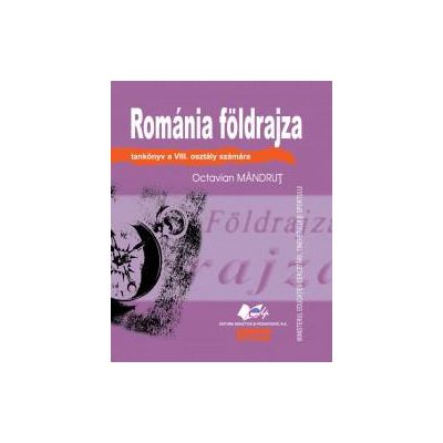 Geografia Romaniei, manual clasa a VIII-a in limba maghiara - Octavian Mandrut