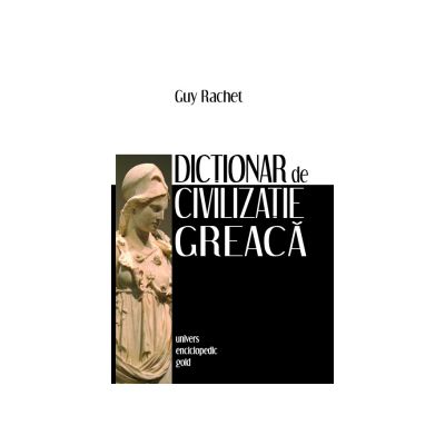 Dictionar de civilizatie greaca - Guy Rachet