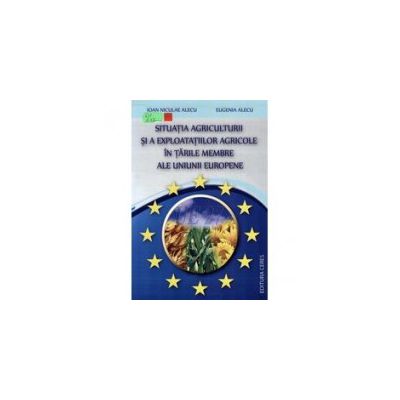Situatia agriculturii si a exploatatiilor agricole in tarile membre ale Uniunii Europene - Ioan Niculae Alecu