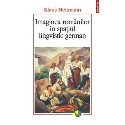 Imaginea romanilor in spatiul lingvistic german - Klaus Heitmann