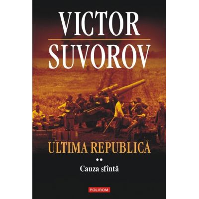 Ultima republica, volumul II. Cauza Sfanta - Victor Suvorov