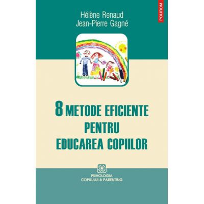 8 metode eficiente pentru educarea copiilor - Helene Renaud, Jean-Pierre Gagne