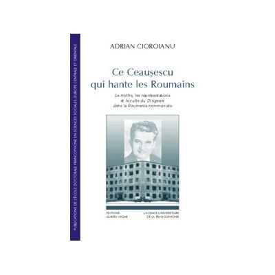 Ce Ceausescu qui hante les Roumains - Adrian Cioroianu