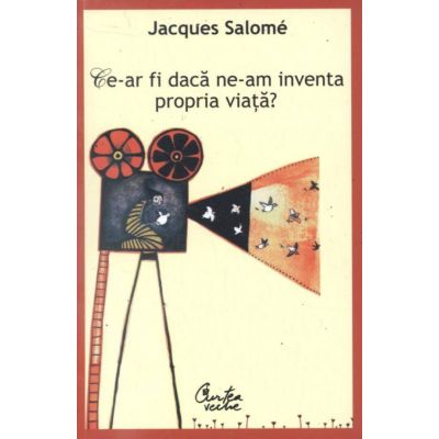 Ce-ar fi daca ne-am inventa propria viata? Editia a III-a - Jacques Salome