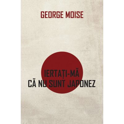 Iertati-ma ca nu sunt japonez - George Moise