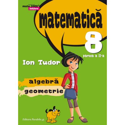 MATEMATICA 2000 Initiere 2015-2016. Clasa a VIII-a (aritmetica, algebra, geometrie partea II -Semestrul 2) - Ion Tudor
