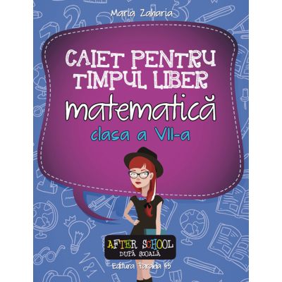 Caiet de timp liber - Matematica clasa a VII-a