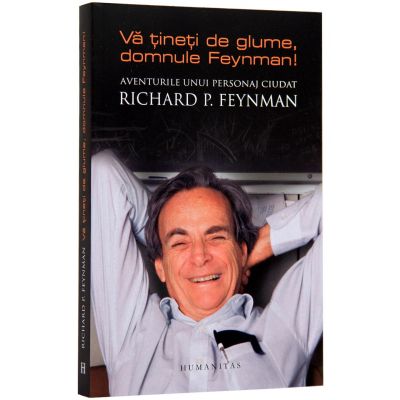 Va tineti de glume, domnule Feynman! Aventurile unui personaj ciudat (Richard P. Feynman)