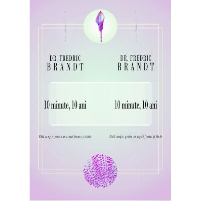 10 minute, 10 ani. Ghid complet pentru un aspect frumos si tanar - Frederic Brandt
