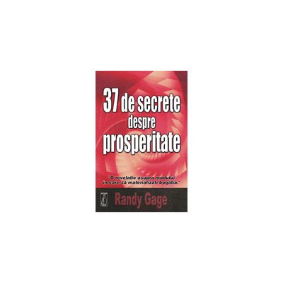 37 de secrete despre prosperitate. O revelatie asupra modului in care sa materializati bogatia - Randy Gage