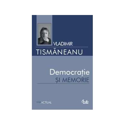 Democratie si memorie - Vladimir Tismaneanu