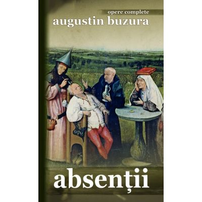 Absentii. Opere complete - Augustin Buzura