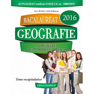 BACALAUREAT 2016 - Geografie (36 de teste, dupa modelul M. E. C. S.) - Ioan Abdrudan - Ed. Paralela 45