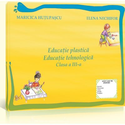 Educatie plastica si educatie tehnologica clasa a III-a (Maricica Hutupascu)