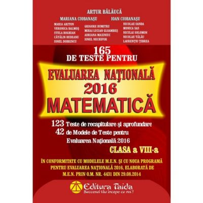165 de Teste pentru Evaluarea Națională 2016 Matematică. Clasa a VIII-a - Artur Balauca, Ioan Ciobanasu, Mariana Ciobanasu