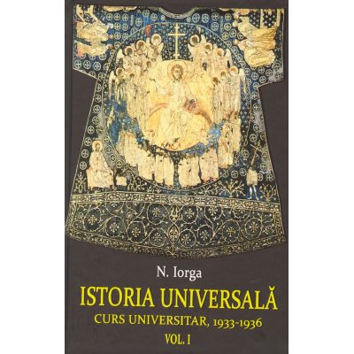 ISTORIA UNIVERSALA. Curs universitar 1933-1936, Vol. 1+2 (Nicolae Iorga)