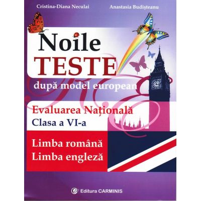 Noile teste dupa model european. Evaluarea Nationala clasa a VI - Limba romana, Limba Engleza (Cristina-Diana Neculai)