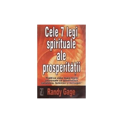 Cele 7 legi spirituale ale prosperitatii - Randy Gage