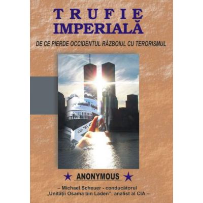 Trufie imperiala. De ce pierde Occidentul razboiul cu terorismul - Anonymous Michael Scheuer