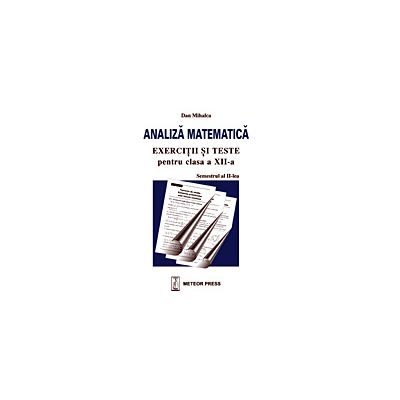 Analiza matematica, exercitii si probleme pentru clasa a XII-a, semestrul al II-lea - Dan Mihalca