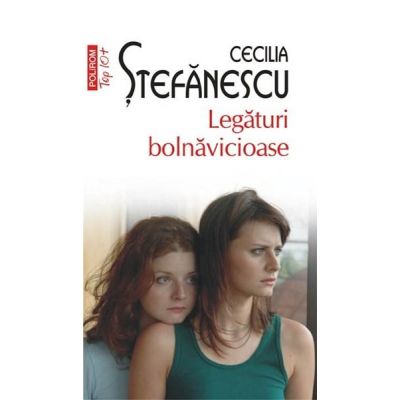 Legaturi bolnavicioase - Cecilia Stefanescu (Colectia Top 10)