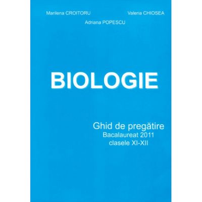 BIOLOGIE - Ghid de pregatire pentru BACALAUREAT 2011, clasele XI-XII (Marilena Croitoru) - Ed. DIDACTICA PUBLISHING HOUSE
