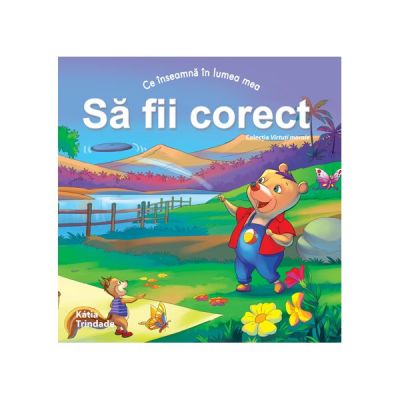 Ce inseamna in lumea mea SA FII CORECT (Colectia: Virtuti Morale)