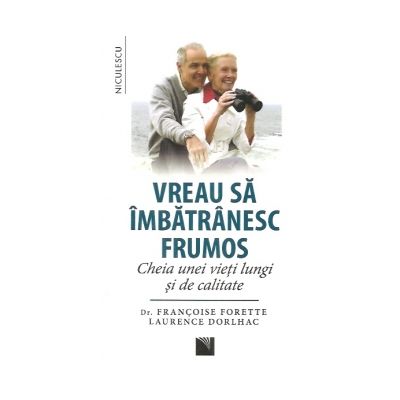 Vreau sa imbatranesc frumos. Cheia unei vieti lungi si de calitate - Francoise Forette