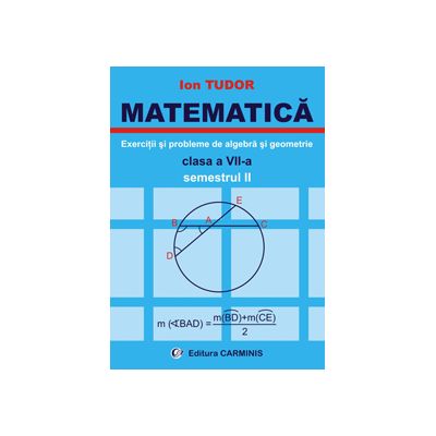 MATEMATICA - Clasa a VII-a Sem II. Exercitii si probleme de algebra si geometrie (Ion Tudor)