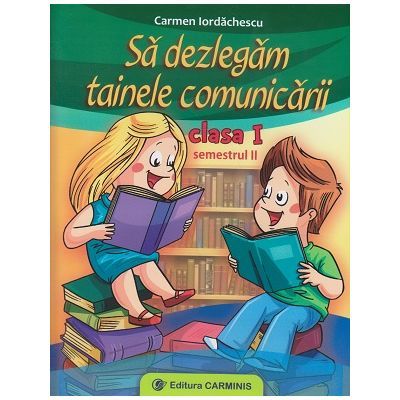 Sa dezlegam tainele comunicarii Clasa 1 semestrul al 2-lea Varianta Intuitext - Carmen Iordachescu
