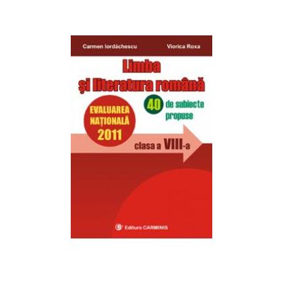 Limba si literatura romana. 40 de subiecte propuse. Evaluarea nationala 2011, clasa a VIII-a - Carmen Iordachescu, Viorica Roxa