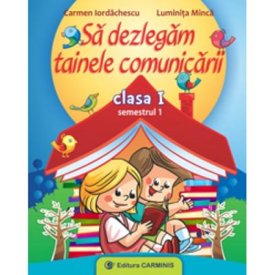 Sa dezlegam tainele comunicarii - Clasa a I-a semestrul I (Auxiliar creat dupa manualul editurii CD Press)