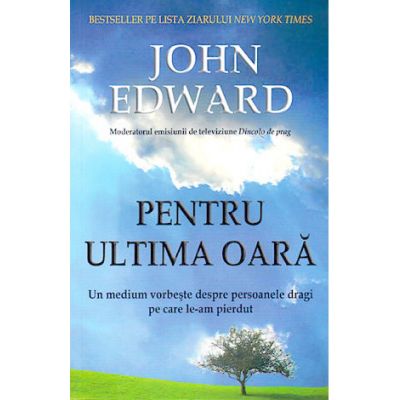 Pentru ultima oara. Un medium vorbeste despre persoanele dragi pe care le-am pierdut - John Edward