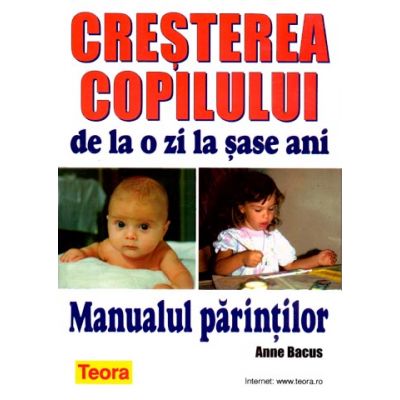 Cresterea copilului de la o zi la sase ani - Manualul Parintilor de Anne Bacus (0675)