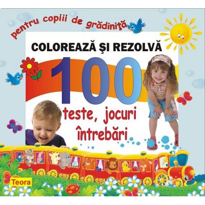 Coloreaza si rezolva 100 teste, jocuri, intrebari pentru copii de gradinita - Diana Rotaru (1200)