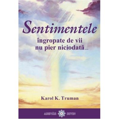 Sentimentele ingropate de vii nu pier niciodata...(Karol K. Truman)