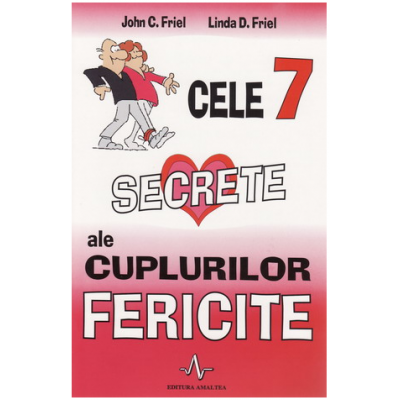 CELE 7 SECRETE ALE CUPLURILOR FERICITE - John C. Friel, Linda D. Friel
