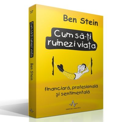 CUM SA-TI RUINEZI VIATA - financiară, profesională şi sentimentală - Ben Stein
