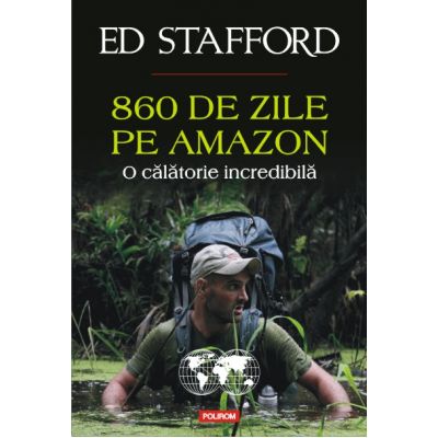 860 de zile pe Amazon - O calatorie incredibila (Ed Stafford)