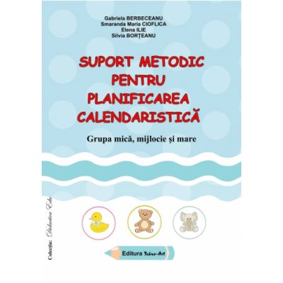 SUPORT METODIC PENTRU PLANIFICAREA CALENDARISTICA - grupa mica, mijlocie si mare (Gabriela Berbeceanu)
