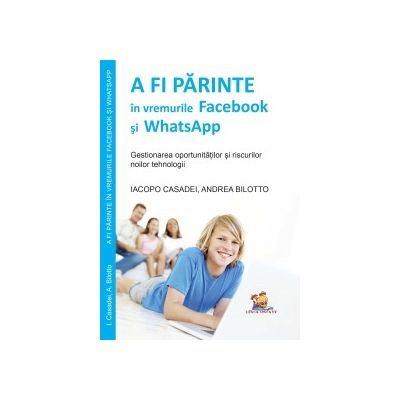 A fi parinte in vremurile Facebook si WhatsApp. Gestionarea oportunitatilor si riscurilor noilor tehnologii - Iacopo Casadei