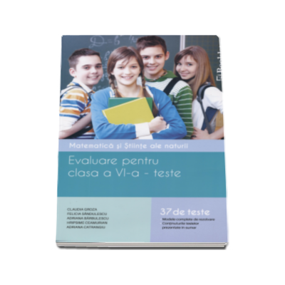 Evaluare pentru clasa a VI-a, Matematica si stiinte ale naturii. 37 de teste matematica, stiinte ale naturii ( modele complete de rezolvare ) Evaluare pentru clasa a VI-a, Matematica si stiinte ale naturii. 37 de teste matematica, stiinte ale naturii ( modele complete de rezolvare )