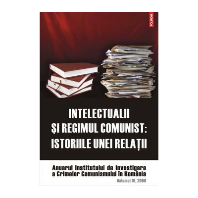 Intelectualii si regimul comunist - Istoriile unei relatii (Institutul de Investigare a Crimelor Comunismului)