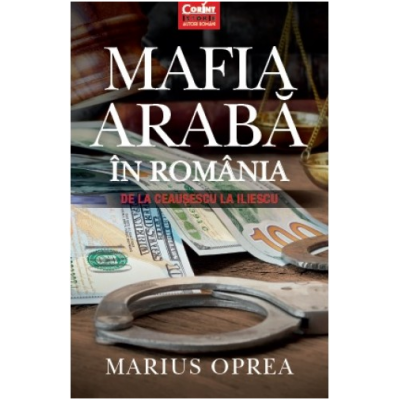 Mafia arabă în România - De la Ceauşescu la Iliescu (Marius Oprea)